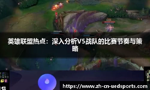英雄联盟热点：深入分析V5战队的比赛节奏与策略